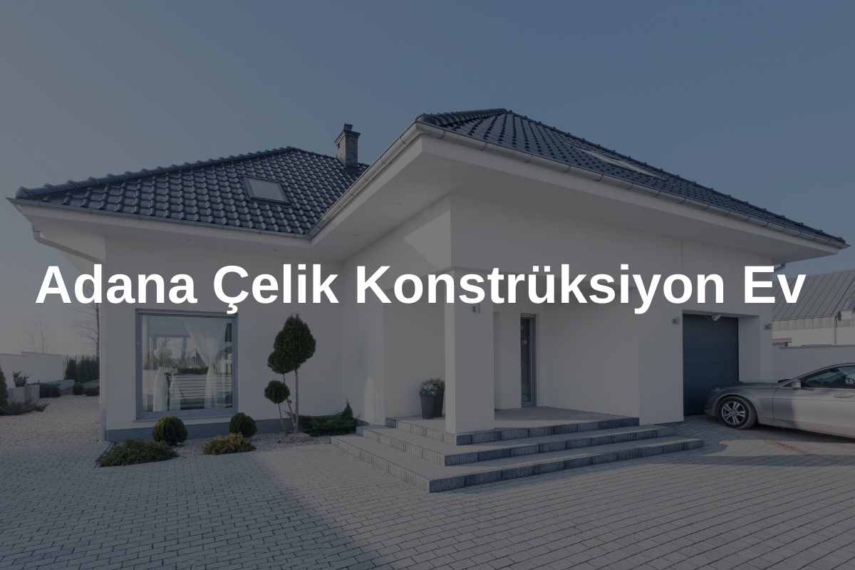 Adana Çelik Konstrüksiyon Ev