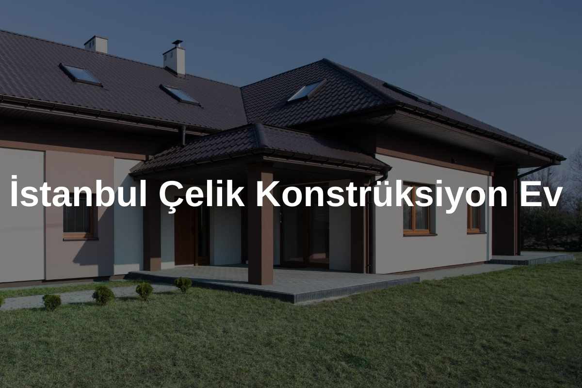 İstanbul Çelik Konstrüksiyon Ev