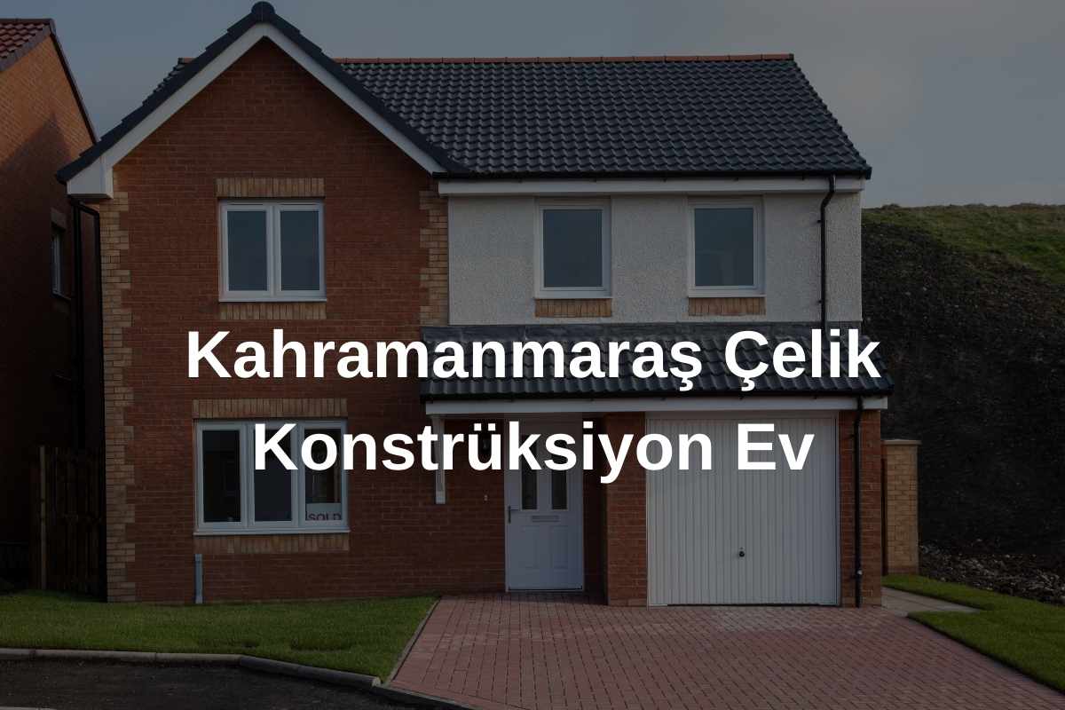 Kahramanmaraş Çelik Konstrüksiyon Ev