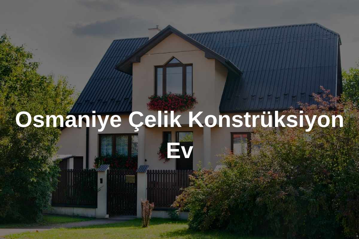 Osmaniye Çelik Konstrüksiyon Ev