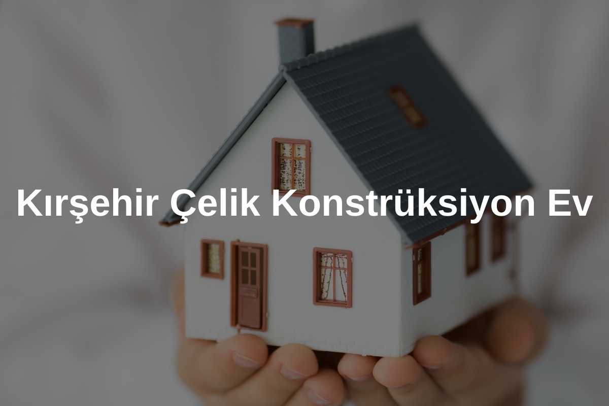 Kırşehir Çelik Konstrüksiyon Ev