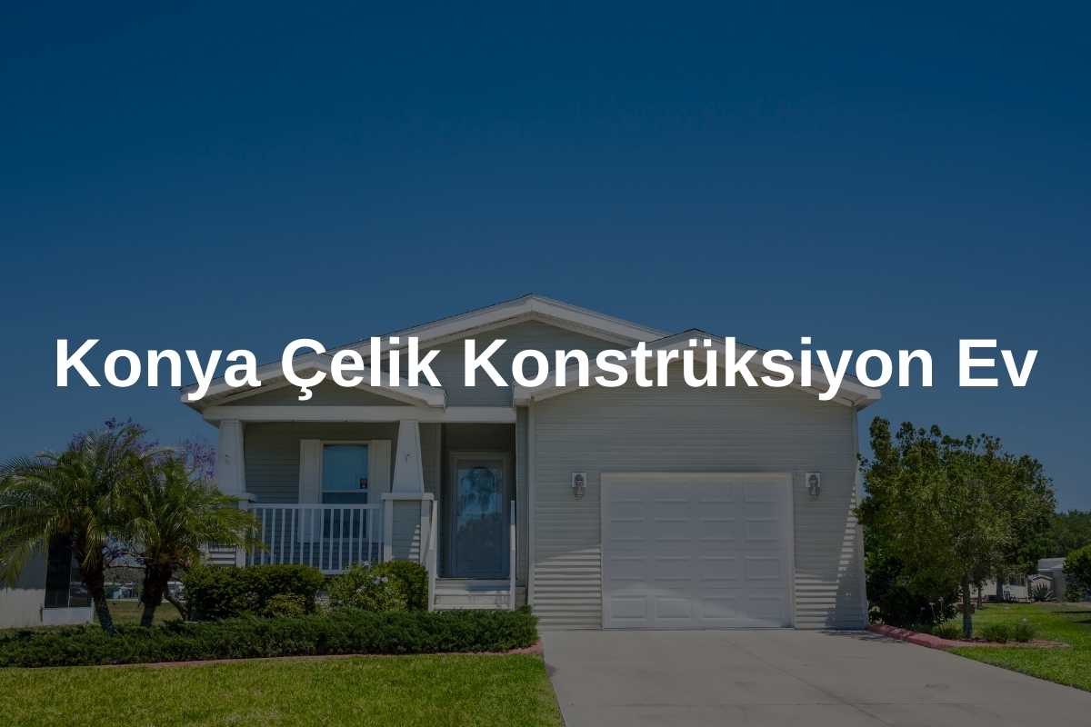 Konya Çelik Konstrüksiyon Ev